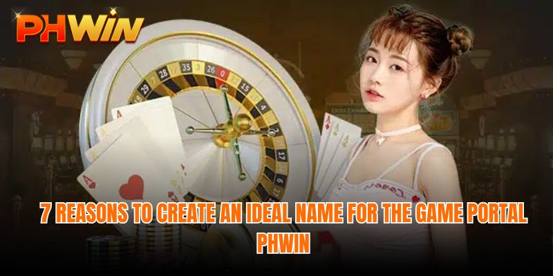 7 reasons to create an ideal name for the game portal Phwin