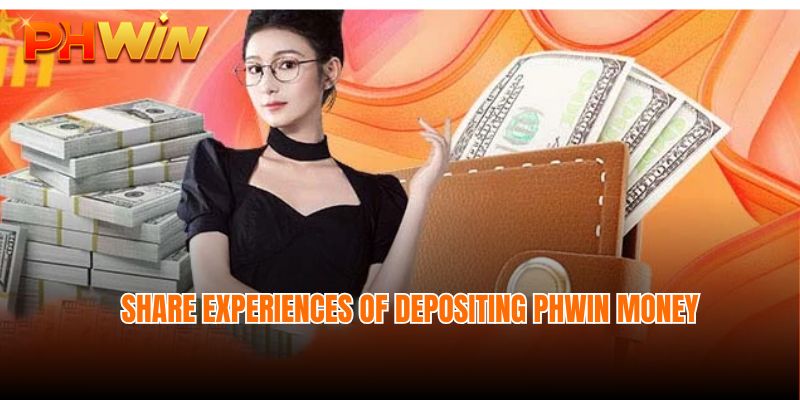 Share experiences of depositing Phwin money