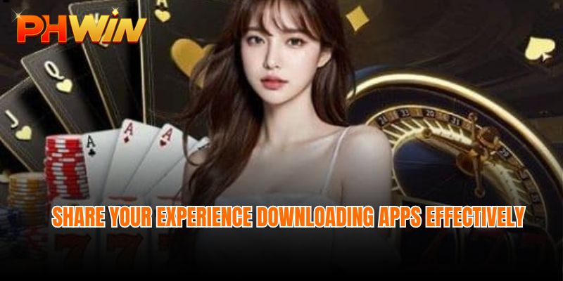 Share your experience downloading apps effectively