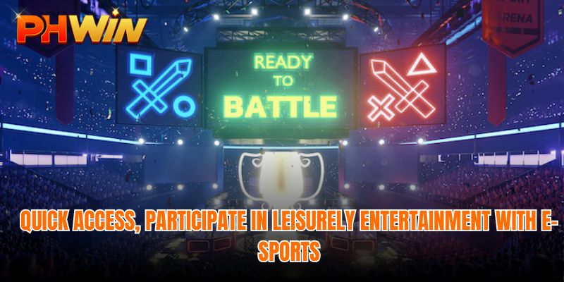 Quick access, participate in leisurely entertainment with E-sports