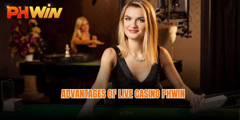 Advantages of live casino Phwin