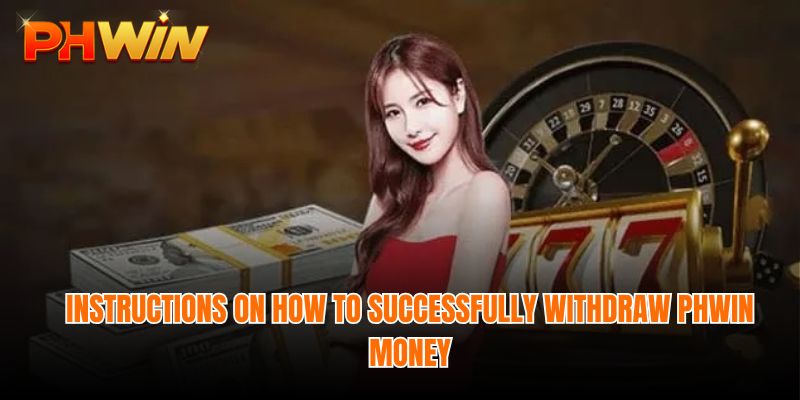 Instructions on how to successfully withdraw Phwin money the first time