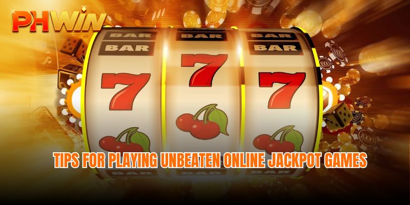 Tips for playing unbeaten online jackpot games