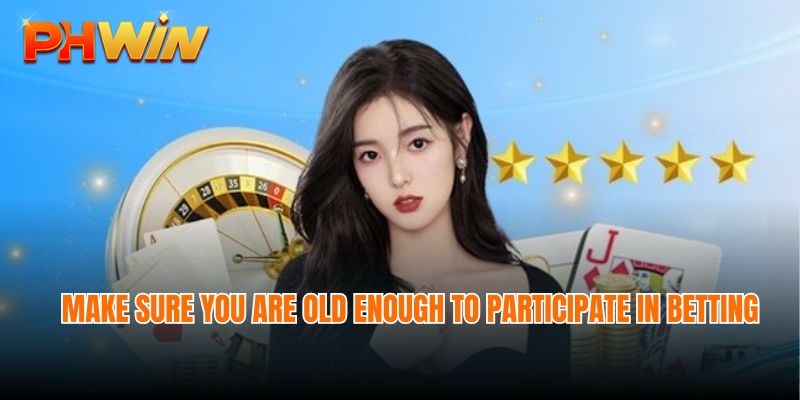 When registering for Phwin, make sure you are old enough to participate in betting